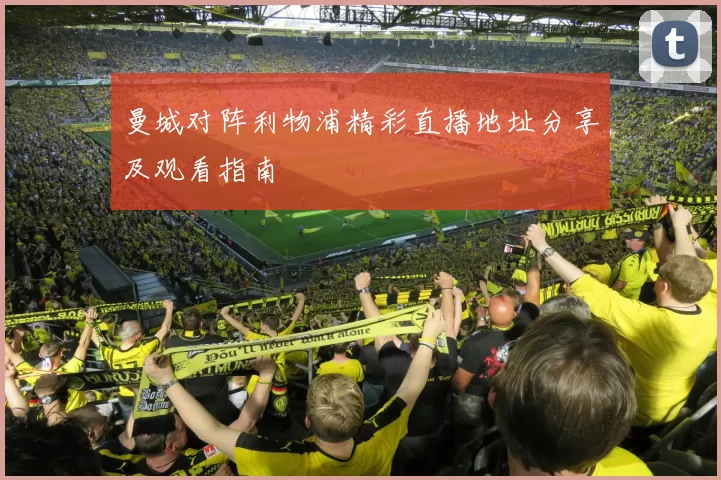 曼城对阵利物浦精彩直播地址分享及观看指南
